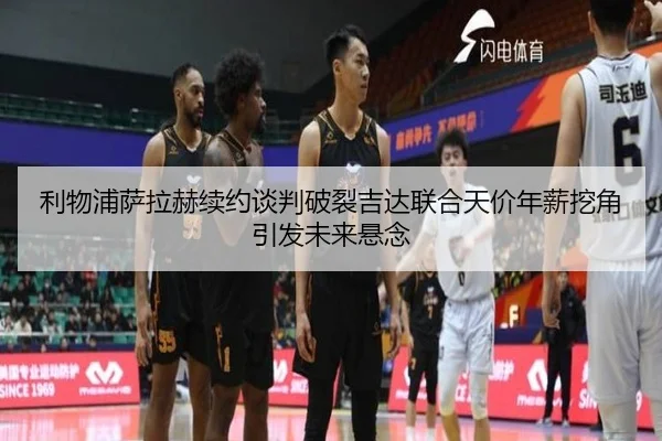 利物浦萨拉赫续约谈判破裂吉达联合天价年薪挖角引发未来悬念